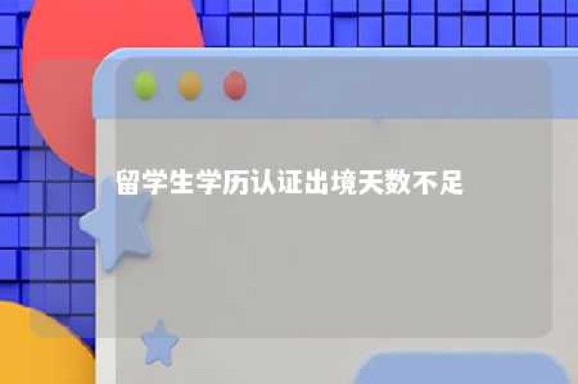 留学生学历认证出境天数不足 留学生学历认证要求签证出入境